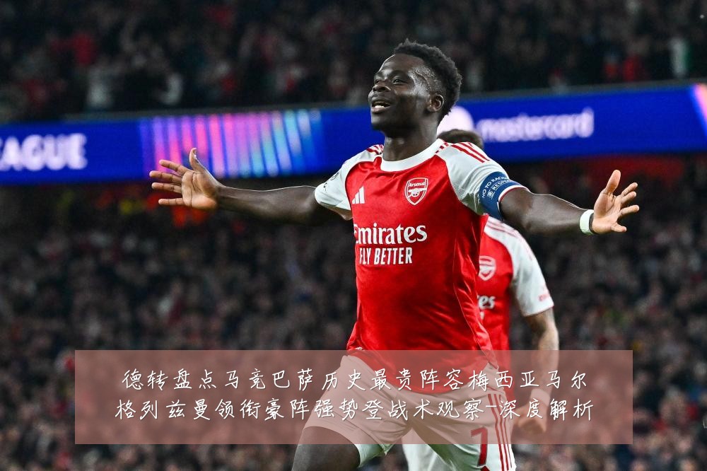 德转盘点马竞巴萨历史最贵阵容梅西亚马尔格列兹曼领衔豪阵强势登战术观察-深度解析